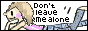 Don't leave me alone
